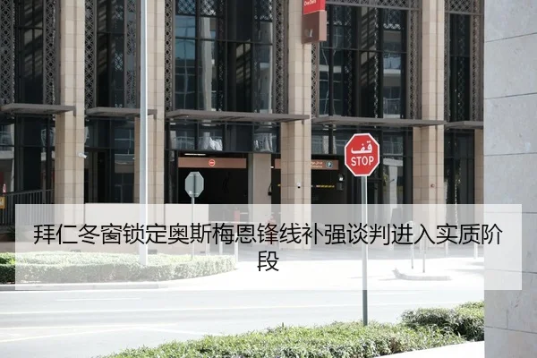 拜仁冬窗锁定奥斯梅恩锋线补强谈判进入实质阶段